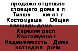 продажа отдельно стоящего дома в п.Тикша (110 км от г.Костомукша) › Общая площадь дома ­ 65 - Карелия респ., Костомукша г. Недвижимость » Дома, коттеджи, дачи продажа   . Карелия респ.,Костомукша г.